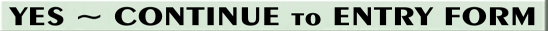 YES ~ CONTINUE to ENTRY FORM